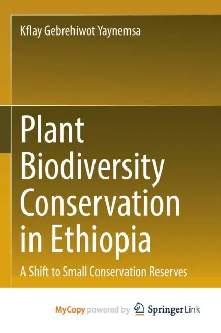 Plant Biodiversity Conservation in Ethiopia: A Shift to Small Conservation Reserves by Kflay Gebrehiwot Yaynemsa
