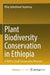 Plant Biodiversity Conservation in Ethiopia: A Shift to Small Conservation Reserves by Kflay Gebrehiwot Yaynemsa