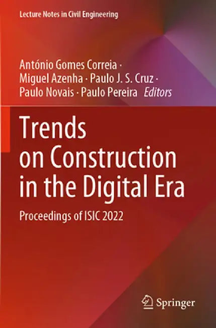 Trends on Construction in the Digital Era: Proceedings of Isic 2022 by António Gomes Correia