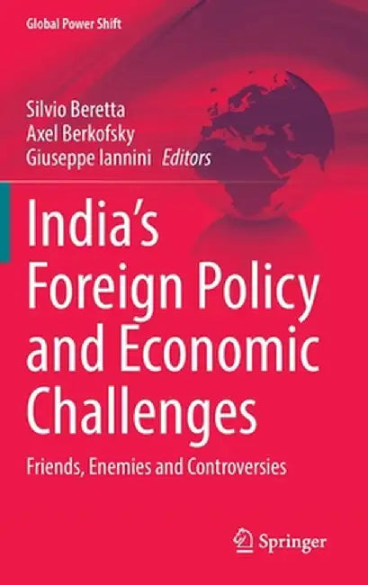 India's Foreign Policy and Economic Challenges: Friends, Enemies and Controversies by Silvio Beretta