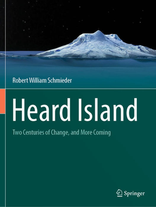 Heard Island: Two Centuries of Change, and More Coming by Robert William Schmieder