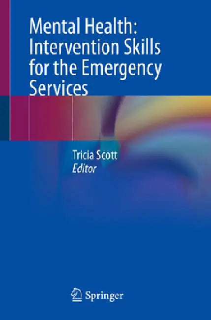 Mental Health: Intervention Skills for the Emergency Services by Tricia Scott