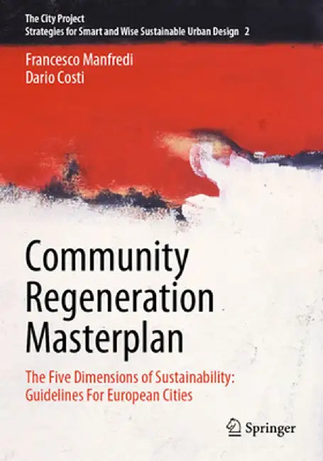 Community Regeneration Masterplan: The Five Dimensions of Sustainability: Guidelines for European Cities by Francesco Manfredi