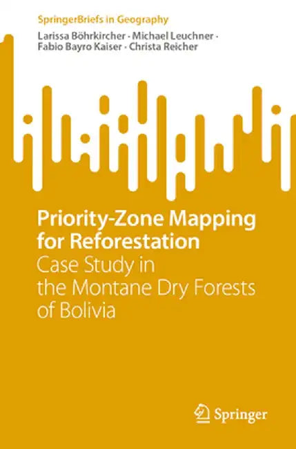 Priority-Zone Mapping for Reforestation: Case Study in the Montane Dry Forests of Bolivia by Larissa Böhrkircher