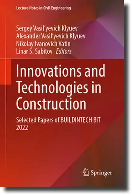 Innovations and Technologies in Construction: Selected Papers of Buildintech Bit 2022 by Sergey Vasil'yevich Klyuev