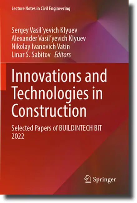 Innovations and Technologies in Construction: Selected Papers of Buildintech Bit 2022 by Sergey Vasil'yevich Klyuev