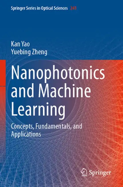 Nanophotonics and Machine Learning: Concepts, Fundamentals, and Applications by Kan Yao