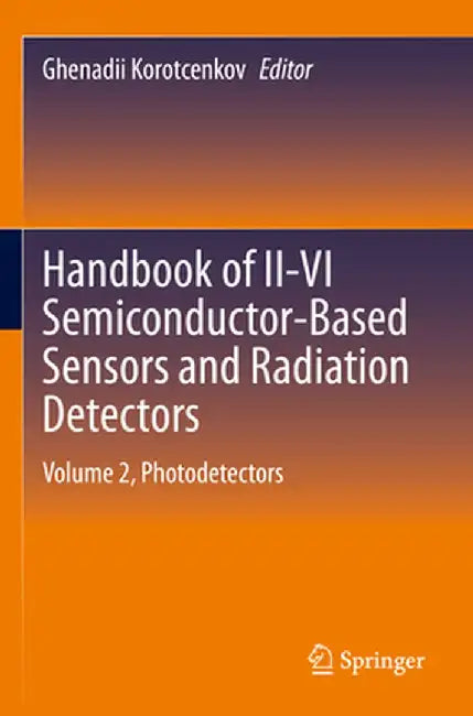 Handbook of II-VI Semiconductor-Based Sensors and Radiation Detectors: Volume 2, Photodetectors by Ghenadii Korotcenkov