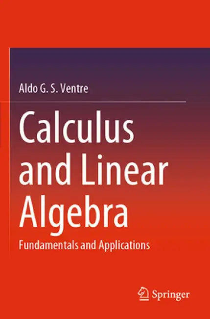 Calculus and Linear Algebra: Fundamentals and Applications by Aldo G. S. Ventre