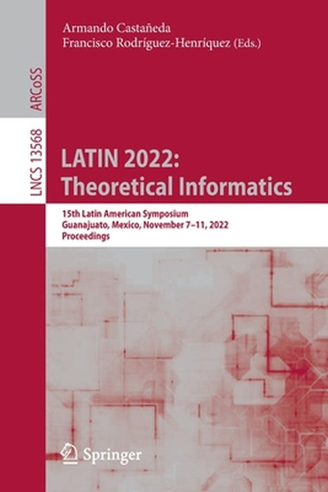 Latin 2022: Theoretical Informatics: 15th Latin American Symposium, Guanajuato, Mexico, November 7-11, 2022, Proceedings by Armando Castañeda