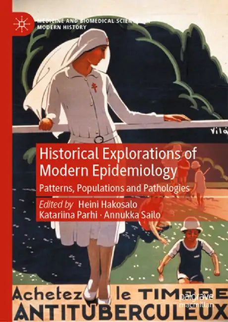Historical Explorations of Modern Epidemiology: Patterns, Populations and Pathologies by Heini Hakosalo