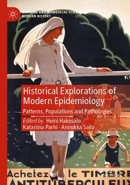 Historical Explorations of Modern Epidemiology: Patterns, Populations and Pathologies by Heini Hakosalo