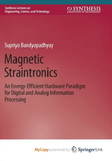 Magnetic Straintronics: An Energy-Efficient Hardware Paradigm for Digital and Analog Information Processing by Anne E. (Head of Design, California State University, Los Angeles) McMills