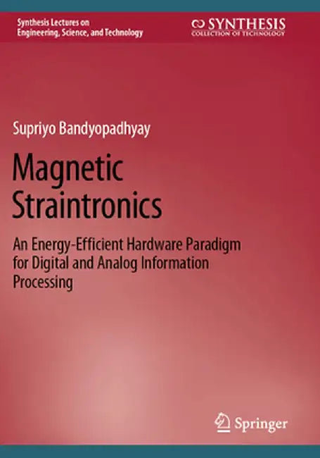 Magnetic Straintronics: An Energy-Efficient Hardware Paradigm for Digital and Analog Information Processing by Supriyo Bandyopadhyay