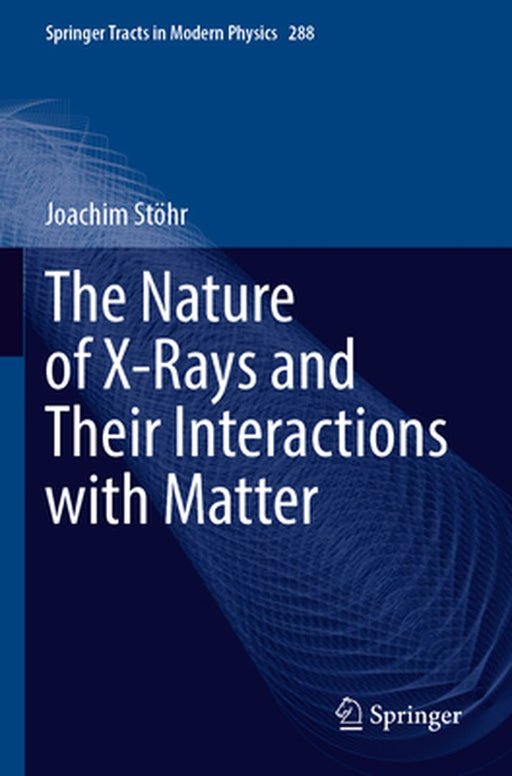 The Nature of X-Rays and Their Interactions with Matter by Joachim Stöhr
