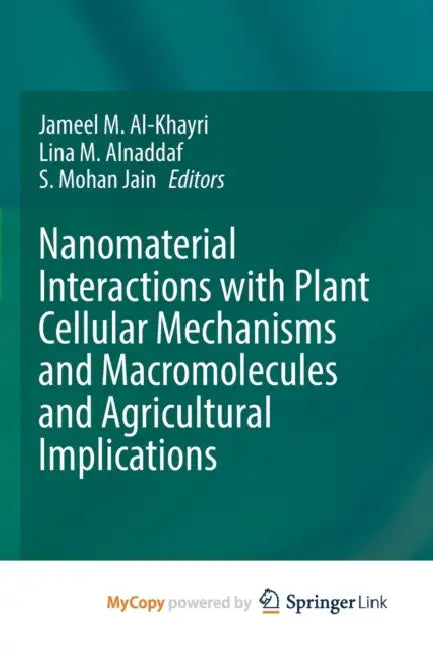 Nanomaterial Interactions with Plant Cellular Mechanisms and Macromolecules and Agricultural Implications by Jameel M. Al-Khayri, Lina M. Alnaddaf, S. Mohan Jain