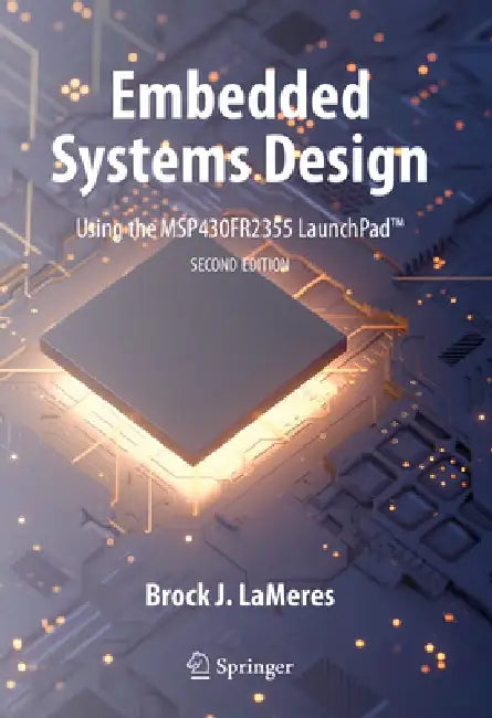 Embedded Systems Design Using the Msp430fr2355 Launchpad(tm) by Brock J. Lameres