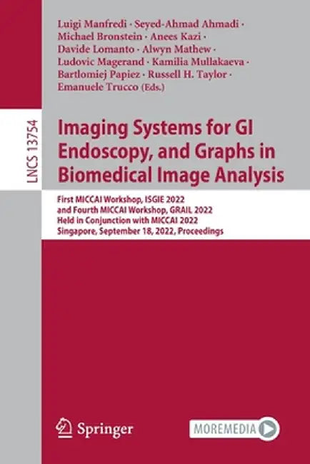 Imaging Systems for GI Endoscopy, and Graphs in Biomedical Image Analysis: First Miccai Workshop, Isgie 2022, and Fourth Miccai Workshop, Grail 2022, by Luigi Manfredi