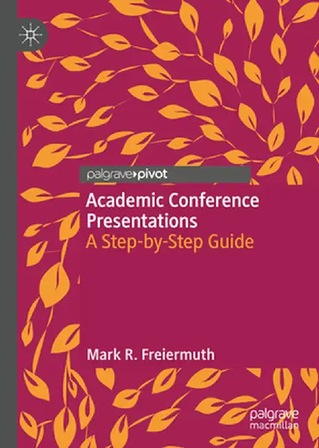 Academic Conference Presentations: A Step-By-Step Guide by Mark R. Freiermuth