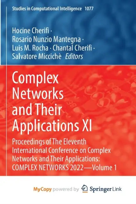 Complex Networks and Their Applications XI: Proceedings of The Eleventh International Conference on Complex Networks and Their Applications: COMPLEX N by Hocine Cherifi, Rosario Nunzio Mantegna, Luis M. Rocha
