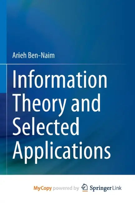 Information Theory and Selected Applications by Arieh Ben-Naim