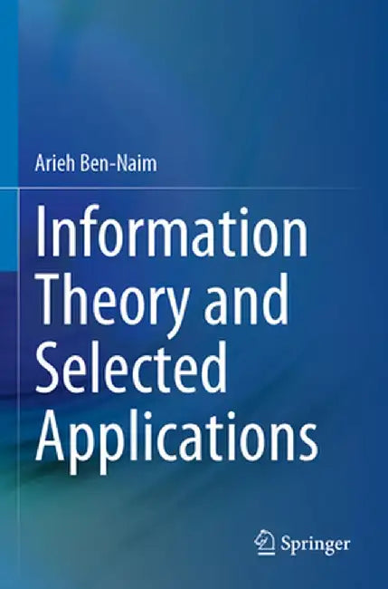 Information Theory and Selected Applications by Arieh Ben-Naim