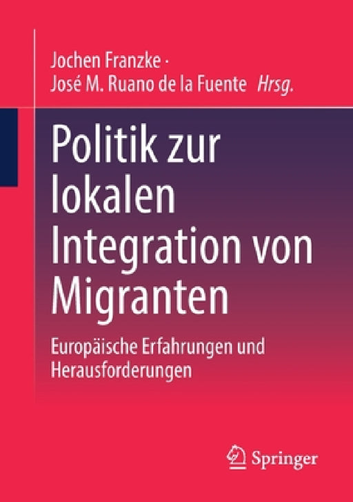 Politik Zur Lokalen Integration Von Migranten: Europäische Erfahrungen Und Herausforderungen by Jochen Franzke, José M. Ruano de la Fuente