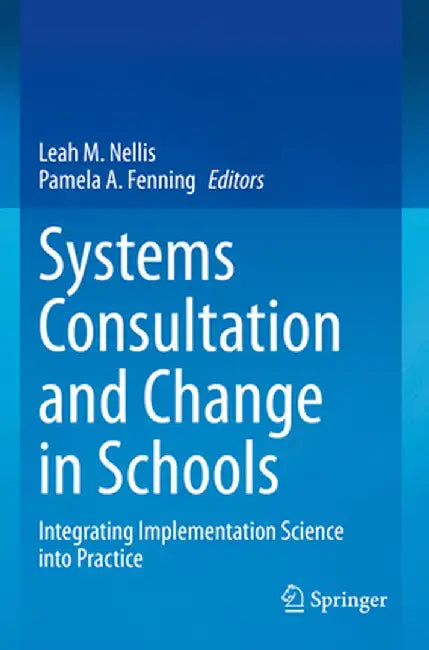 Systems Consultation and Change in Schools: Integrating Implementation Science Into Practice by Leah M. Nellis