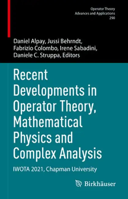Recent Developments in Operator Theory, Mathematical Physics and Complex Analysis: Iwota 2021, Chapman University by Daniel Alpay