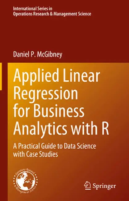 Applied Linear Regression for Business Analytics with R: A Practical Guide to Data Science with Case Studies by Daniel P. McGibney