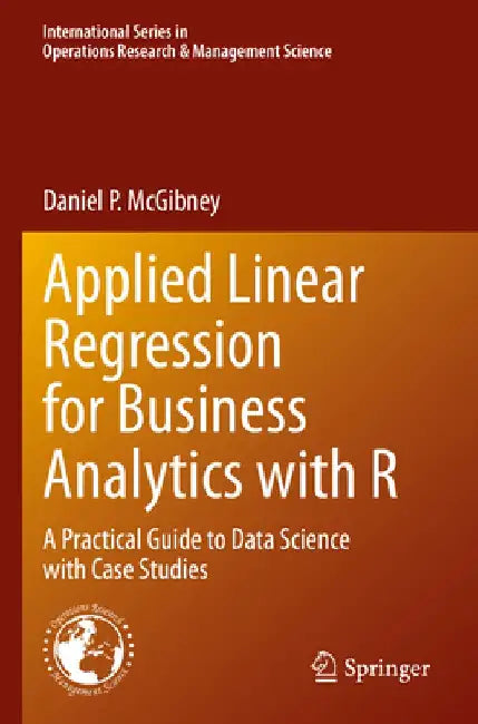 Applied Linear Regression for Business Analytics with R: A Practical Guide to Data Science with Case Studies by Daniel P. McGibney