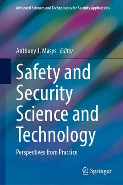 Safety and Security Science and Technology: Perspectives from Practice by Anthony J. Masys