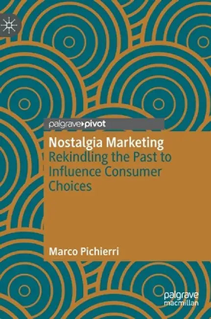 Nostalgia Marketing: Rekindling the Past to Influence Consumer Choices by Marco Pichierri