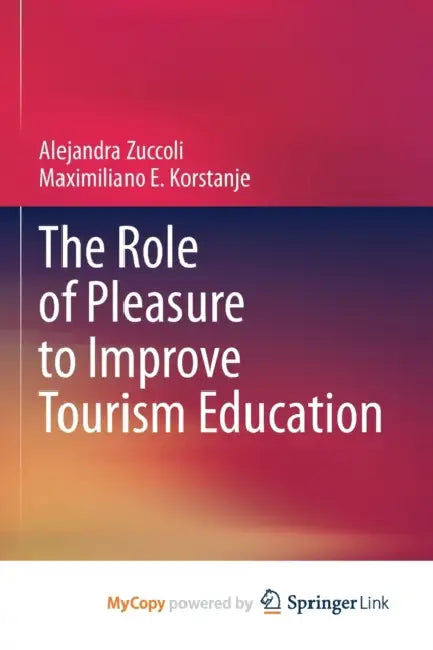 The Role of Pleasure to Improve Tourism Education by Alejandra Zuccoli, Maximiliano E. Korstanje