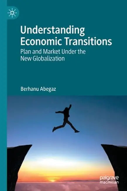 Understanding Economic Transitions: Plan and Market Under the New Globalization by Berhanu Abegaz