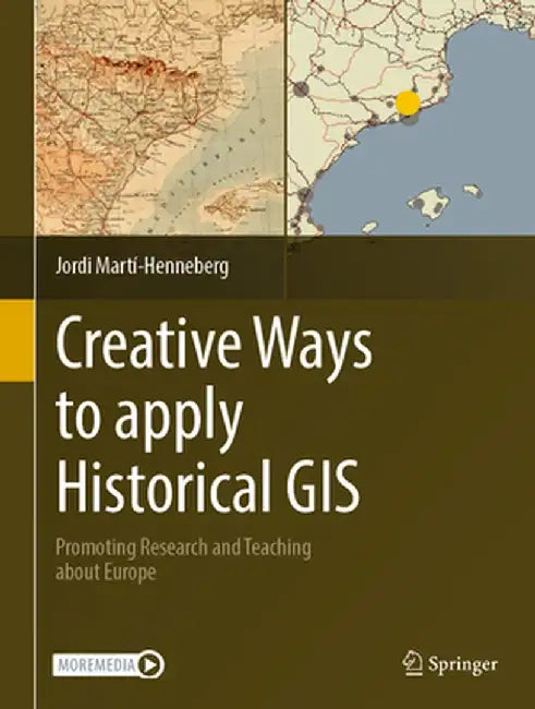 Creative Ways to Apply Historical GIS: Promoting Research and Teaching about Europe by Jordi Martí-Henneberg