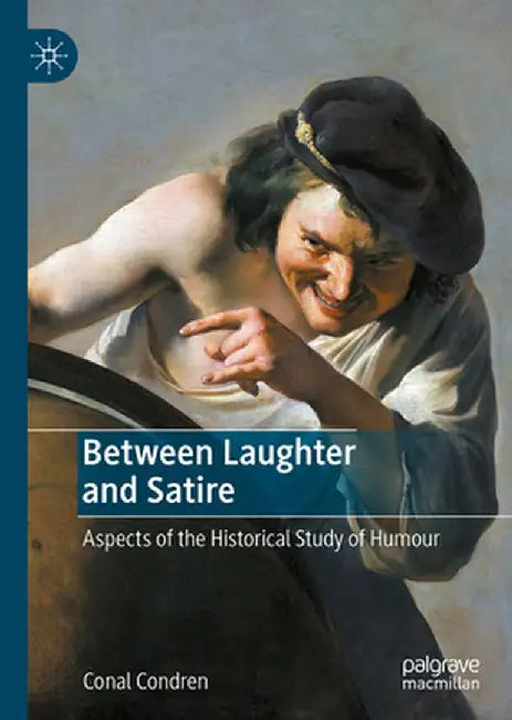 Between Laughter and Satire: Aspects of the Historical Study of Humour by Conal Condren