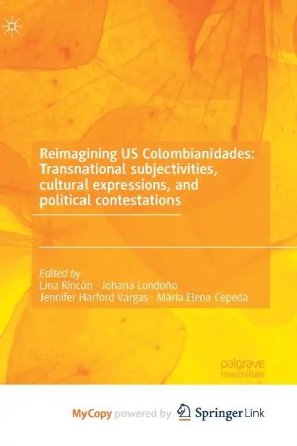 Reimagining US Colombianidades: Transnational subjectivities, cultural expressions, and political contestations by Out of Print