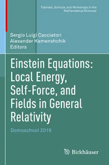 Einstein Equations: Local Energy, Self-Force, and Fields in General Relativity: Domoschool 2019 by Sergio Luigi Cacciatori