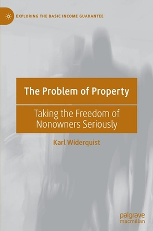 The Problem of Property: Taking the Freedom of Nonowners Seriously by Karl Widerquist