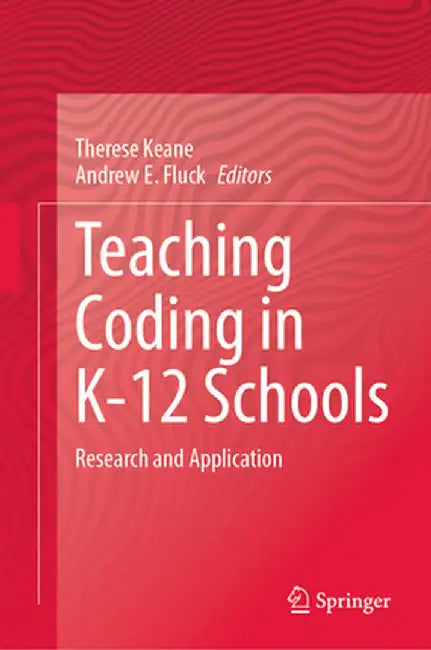 Teaching Coding in K-12 Schools: Research and Application by Therese Keane