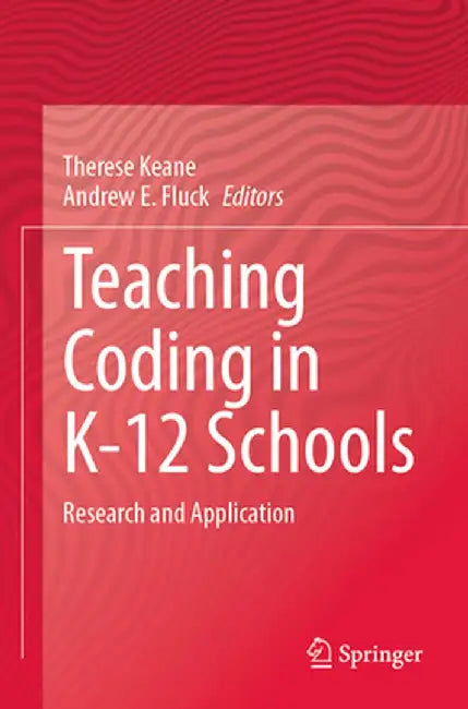 Teaching Coding in K-12 Schools: Research and Application by Therese Keane