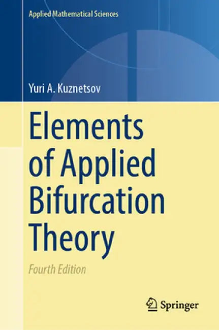 Elements of Applied Bifurcation Theory by Yuri A. Kuznetsov