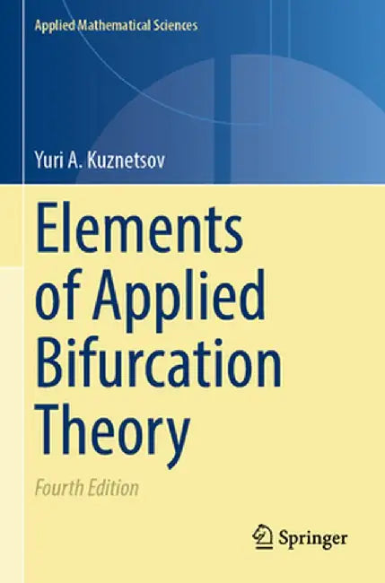 Elements of Applied Bifurcation Theory by Yuri A. Kuznetsov