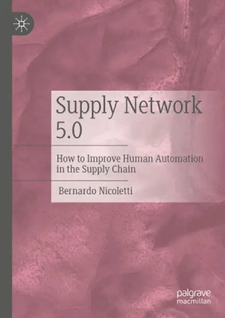 Supply Network 5.0: How to Improve Human Automation in the Supply Chain by Bernardo Nicoletti