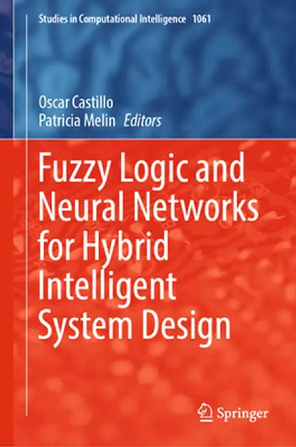 Fuzzy Logic and Neural Networks for Hybrid Intelligent System Design by Oscar Castillo