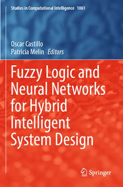 Fuzzy Logic and Neural Networks for Hybrid Intelligent System Design by Oscar Castillo