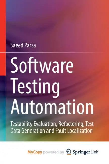 Software Testing Automation: Testability Evaluation, Refactoring, Test Data Generation and Fault Localization by Usharani (KONERU LAKSHMAIH EDUCATION FOUNDATION VASSDESWARAM, INDIA); Hemanth, Jude D. (Karunya University, India) Bhimavarapu