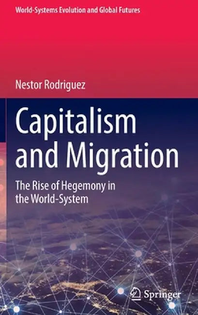 Capitalism and Migration: The Rise of Hegemony in the World-System by Nestor Rodriguez