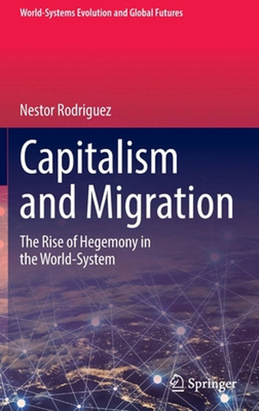 Capitalism and Migration: The Rise of Hegemony in the World-System by Nestor Rodriguez